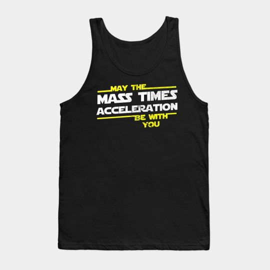 Discover May the Mass Times Acceleration Be With You Tank Top
