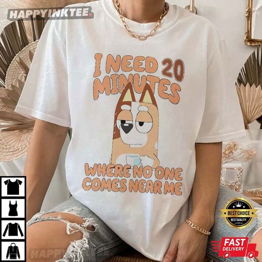 Discover BlueyDad Mum Chilli I Need 20 Minutes Where No One Comes Near Me T-Shirt