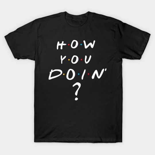 Discover How You Doin - Friends - T-Shirt