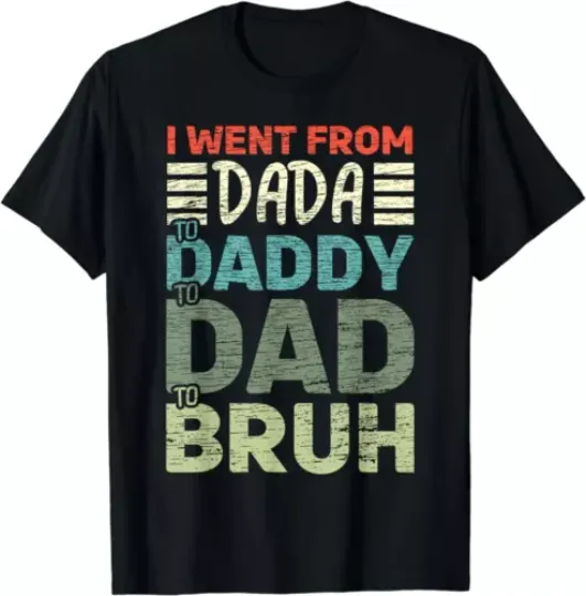 Discover I Went From Dada to Daddy to Dad to Bruh Funny Father's Day T-Shirt