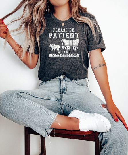 Discover Please Be Patient with Me I'm from the 1900s Shirt