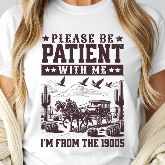 Discover Please Be Patient With Me I'm From the 1900s T-Shirt