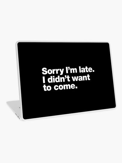 Discover Sorry I&apos;m late. I didn&apos;t want to come. | Laptop Skin