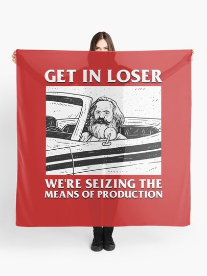 Discover Get In Loser We&apos;re Seizing The Means Of Production | Scarf