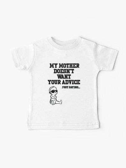 Discover My Mother Doesn&apos;t Want Your Advice | Baby T-Shirt