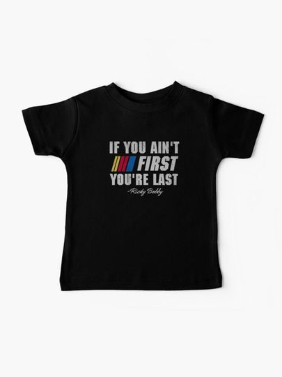 Discover Talladega Nights Ricky Bobby If You Ain&apos;t First You&apos;re Last | Baby T-Shirt