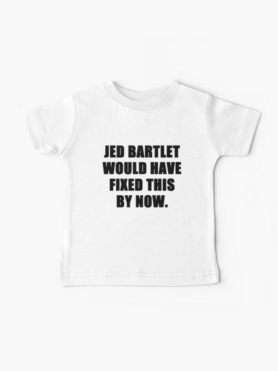 Discover jed bartlet would have fixed this by now   | Baby T-Shirt