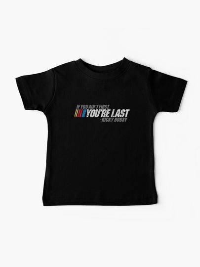 Discover If You Ain&apos;t First, You&apos;re Last - Ricky Bobby | Baby T-Shirt