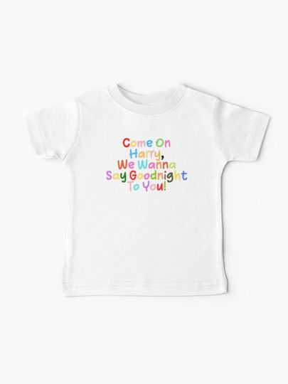 Discover Come on Harry, we Wanna say Goodnight to You | Baby T-Shirt