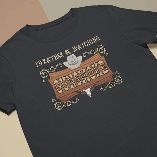 Discover I'd Rather be Watching Gunsmoke, T-shirt