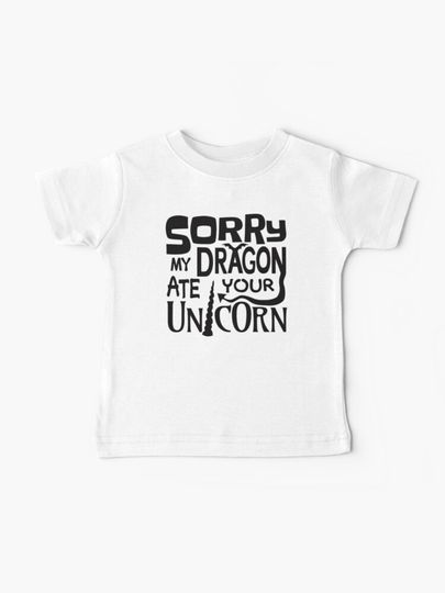Discover Sorry my dragon ate your unicorn. | Baby T-Shirt