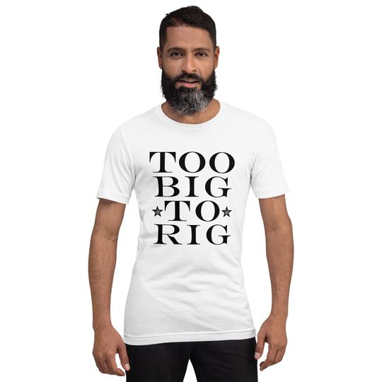 Discover Too Big to Rig Unisex t-shirt, too big to manipulate t-shirt