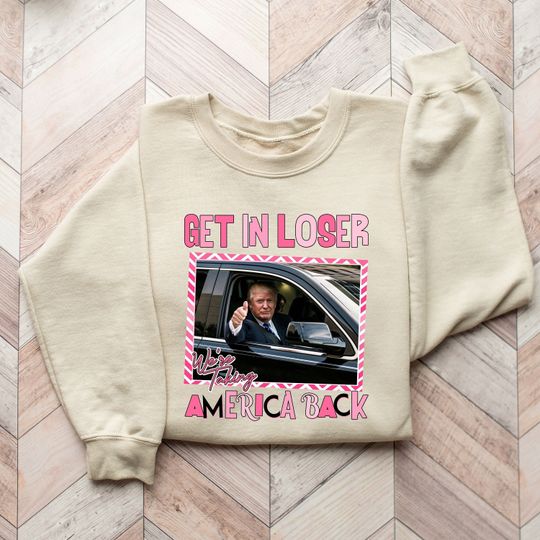 Discover Get In Loser We're Taking America Back Sweatshirt, Patriot Sweatshirt