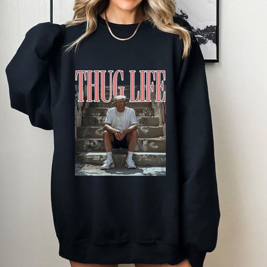 Discover Thug Life Trump Sweatshirt, Trump Shirt, Trendy Womens