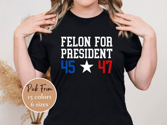 Discover Felon for President Shirt, 45/47 Shirt, Convicted Felon for President