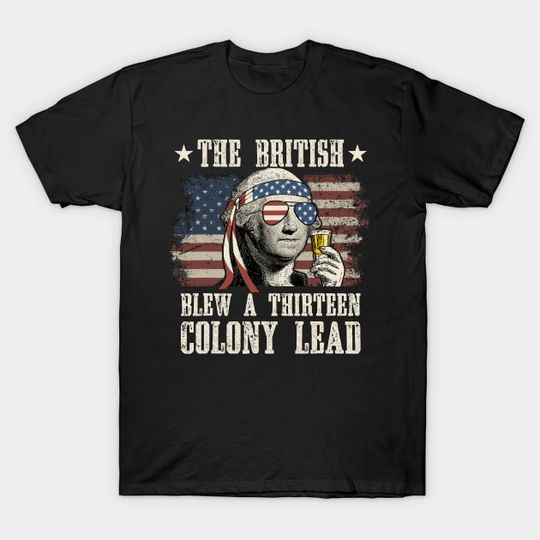 Discover The British Blew A Thirteen Colony Lead - The British Blew A Thirteen Colony Lead - T-Shirt