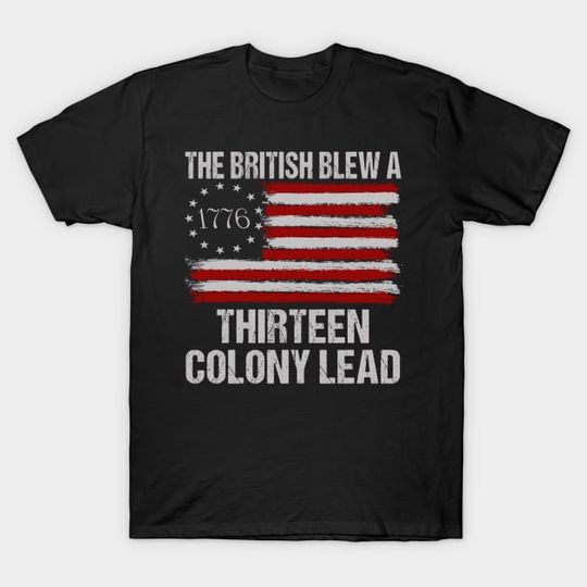 Discover The British Blew A Thirteen Colony Lead - The British Blew A Thirteen Colony Lead - T-Shirt