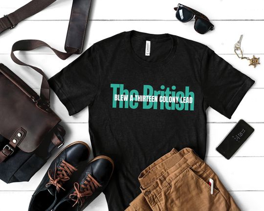Discover The British blew a thirteen colony lead T-shirt, funny T-shirt