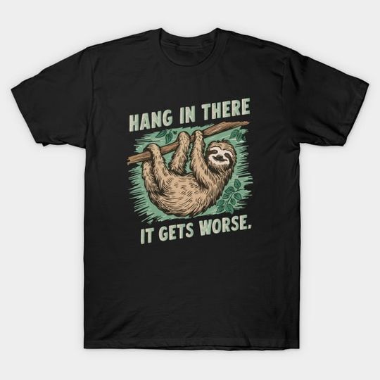 Discover Hang In There It Gets Worse - Hang In There It Gets Worse - T-Shirt