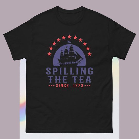 Discover Spilling The Tea Since 1773 TShirt Funny Spilling The Tea Since 1773