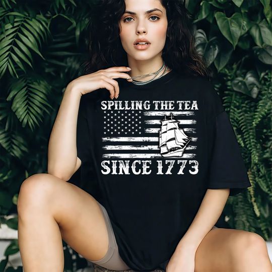 Discover Spilling The Tea Since 1773 Shirt, Boston Tea Party, 4th Of July Shirt