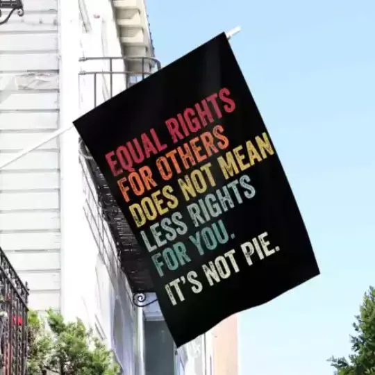 Discover Equal Rights For Others Does Not Mean Less Rights For You It's Not Pie Flag