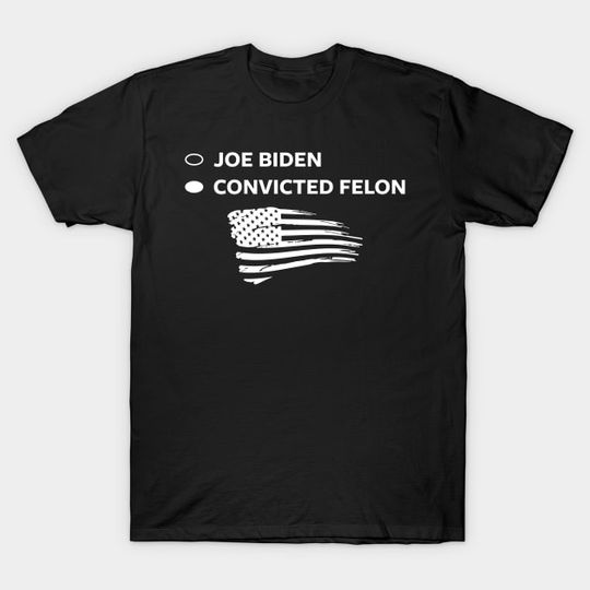 Discover Joe Biden Convicted Felon - Election 2024 - T-Shirt
