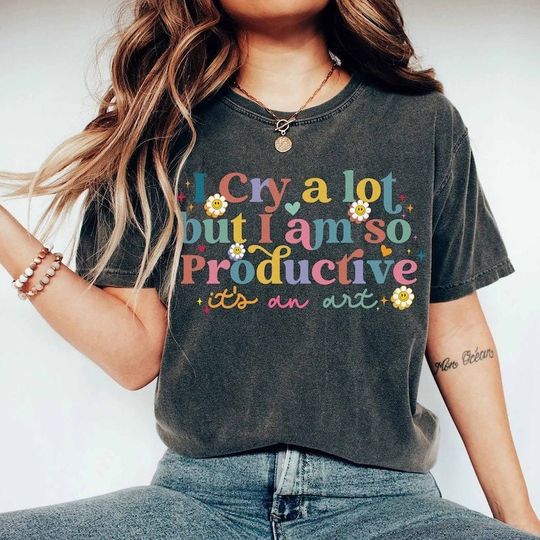 Discover I Cry A Lot But I Am So Productive TS Shirt