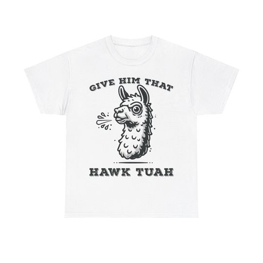 Discover Spitting Llama Give Him That Hawk Tuah T Shirt