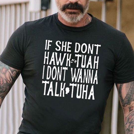 Discover Hawk Tuah, If She Dont Wanna Hawk Tuah, Tawk Tuha Shirt