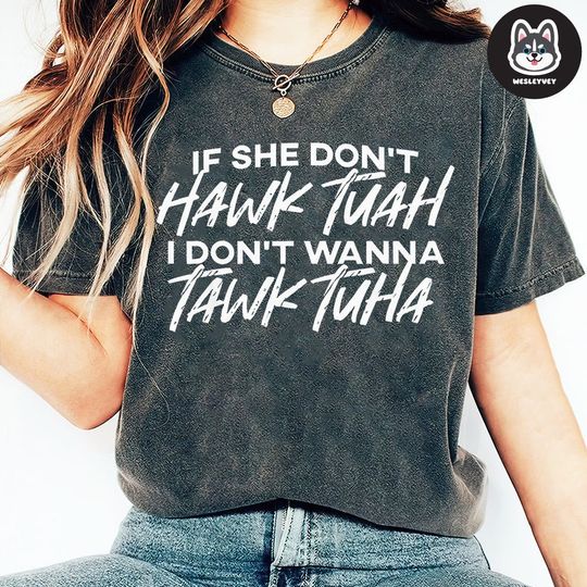 Discover Hawk Tuah Shirt, Spit On That Thang Shirt, If She Don't Hawk Tush I Won't Tawk Tuah Shirt