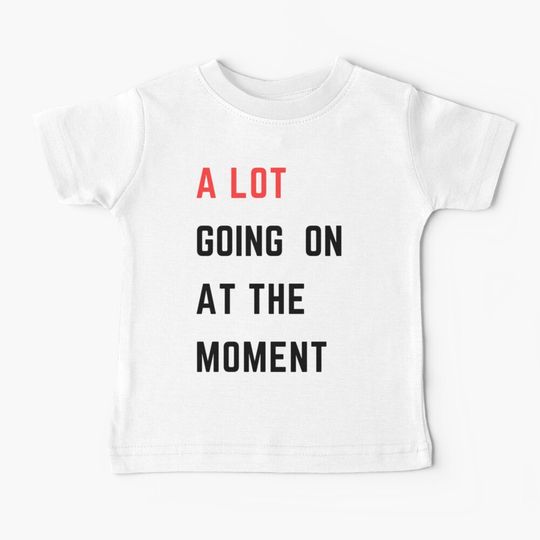 Discover A Lot Going On At The Moment Baby T-Shirt