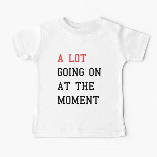 Discover A lot going on at the moment Baby T-Shirt