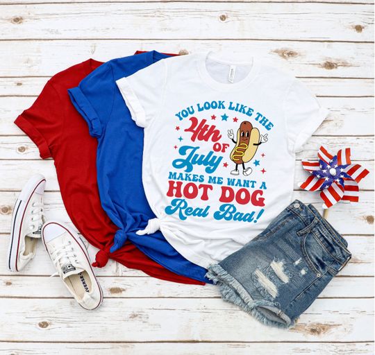 Discover You Look Like the 4th of July Shirt, Makes Me Want a Hot Dog Real Bad Shirt