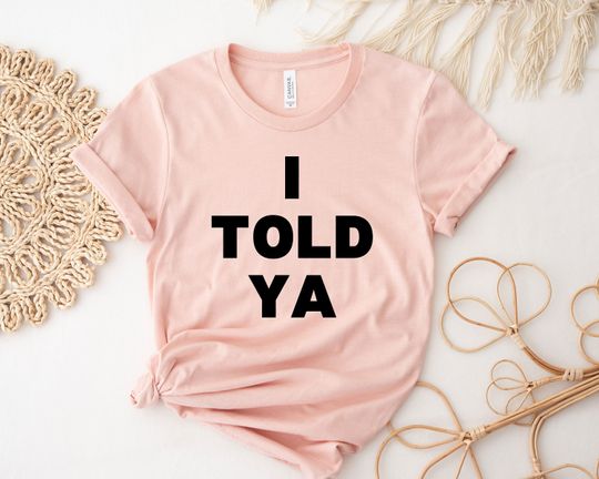 Discover I Told Ya Shirt, Funny Shirt, Meme Shirt, Trendy Shirt, Viral Shirt, Movie Shirt