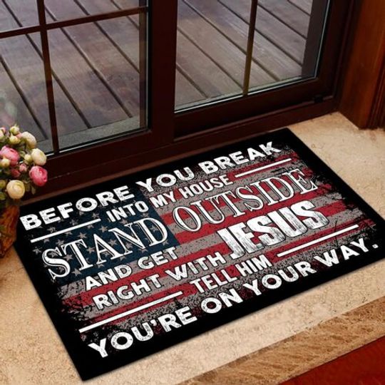 Discover Before You Break Into My House Stand Outside And Get Right With Jesus Doormat
