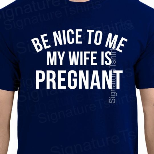 Discover Pregnancy Gift -Be Nice to Me My Wife is Pregnant - funny Tshirt