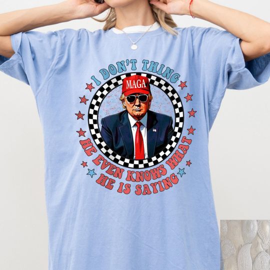 Discover I Dont Think He Even Knows What He is Saying Shirt