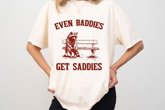 Discover Even Baddies Get Saddies , Funny Mental Health Quote Funny Meme Shirt, Animal Lover Shirt, Raccoon Shirt