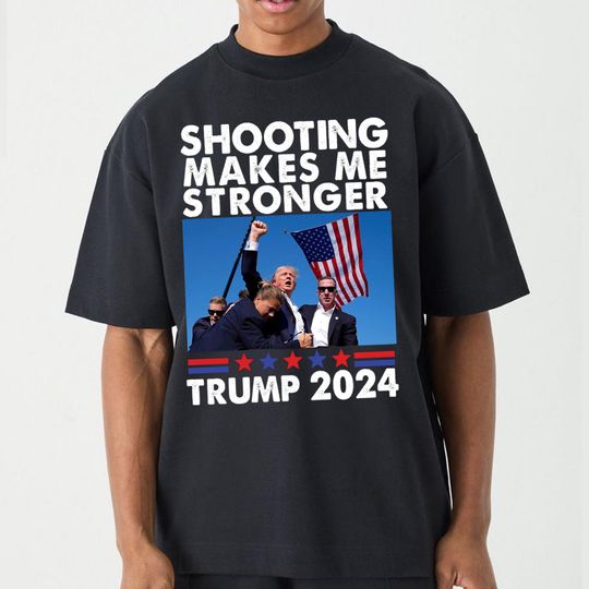 Discover Shooting Makes Me Stronger 2024 Trump Shirt, Donald Trump Shirt
