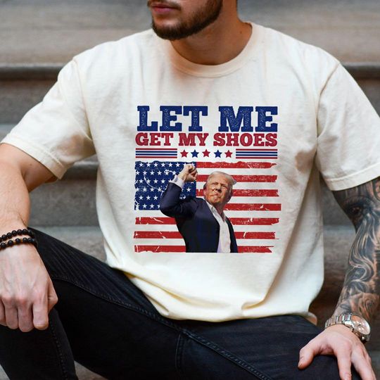 Discover Let Me Get My Shoes Donald Trump Shirt, Donald Trump US Flag Tee