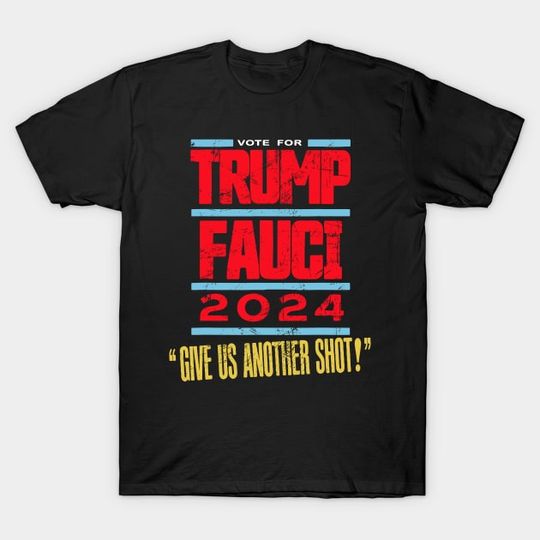 Discover Vote For Trump Fauci 2024 Give Us Another Shot - Vote For Trump Fauci 2024 T-Shirt