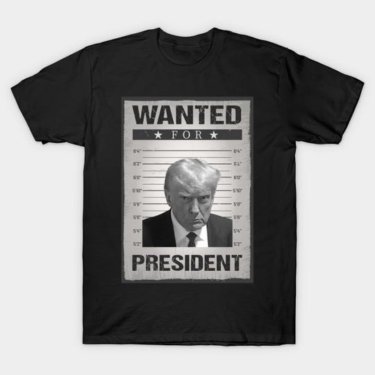 Discover Wanted Donald Trump For President 2024 Trump Mug Shot - Wanted T-Shirt