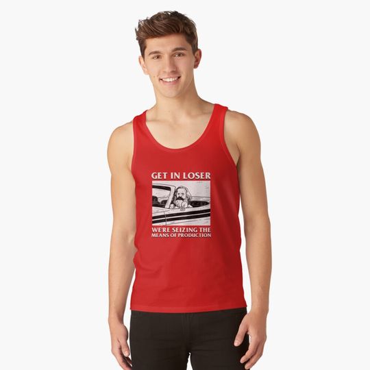 Discover Get In Loser We're Seizing The Means Of Production Tank Top