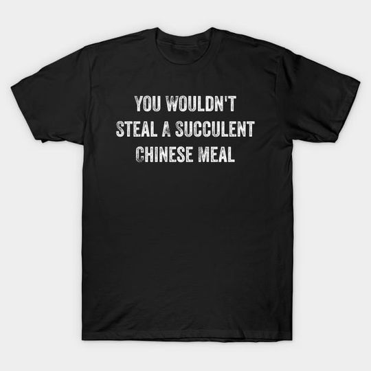 Discover You Wouldn't Steal A Succulent Chinese Meal - Meme - T-Shirt