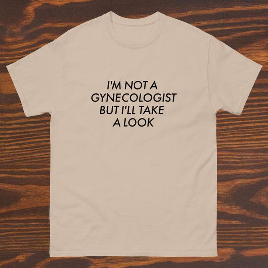 Discover I'm Not A Gynecologist But I'll Take A Look classic tee