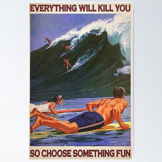 Discover Surfing Everything Will Kill You So Choose Something fun