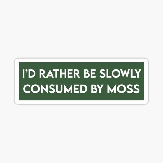 Discover I'd Rather Be Slowly Consumed By Moss Funny Bumper