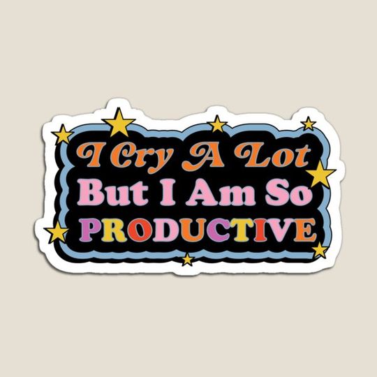 Discover I Cry A Lot But I Am So Productive