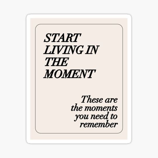 Discover Start living in the moment - these are the moments you need to remember